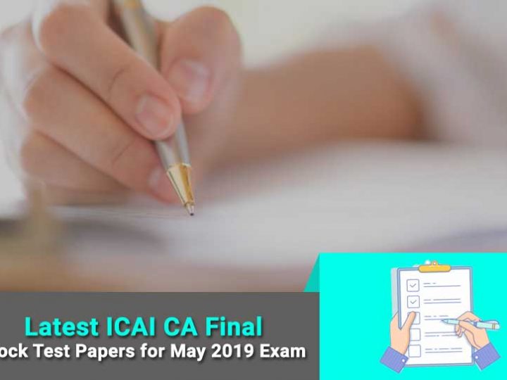 Latest ICAI CA Final Mock Test Papers for May 2019 Exam