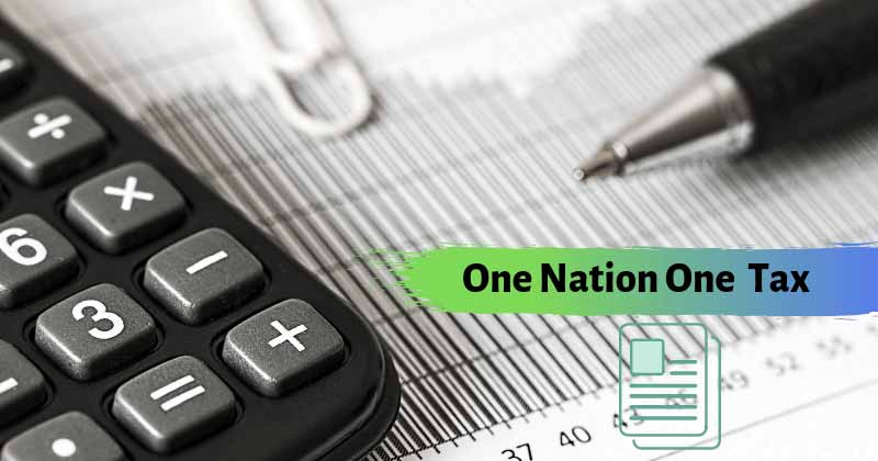One Nation One Tax – Reasons behind this